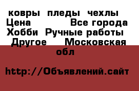 ковры ,пледы, чехлы › Цена ­ 3 000 - Все города Хобби. Ручные работы » Другое   . Московская обл.